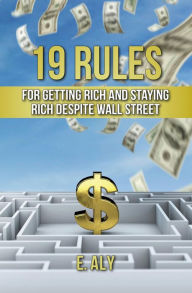 Title: 19 RULES FOR GETTING RICH AND STAYING RICH DESPITE WALL STREET, Author: Eugene Kelly