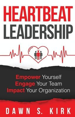 Heartbeat Leadership: Empower Yourself, Engage Your Team, Impact Organization