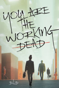 Title: You are the Working Dead, Author: D L D