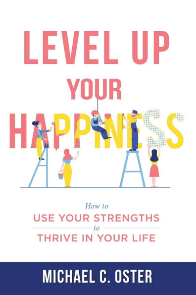 Level Up Your Happiness: How to Use Strengths Thrive Life