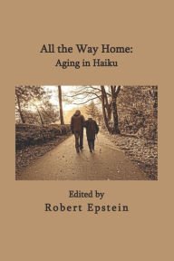 Title: All the Way Home: Aging in Haiku, Author: Robert Epstein