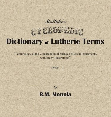 Mottola's Cyclopedic Dictionary of Lutherie Terms: Terminology of the Construction of Stringed Musical Instruments, with Many Illustrations