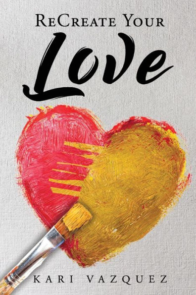 ReCreate Your Love: A Guide To Create True Unconditional Love For Yourself, Your Spouse, And Others.