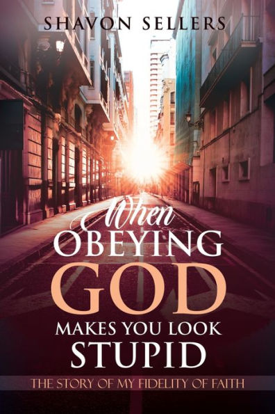 When Obeying God Makes You Look Stupid: The Story of My Fidelity Faith