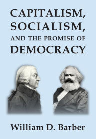 Title: Capitalism, Socialism, and the Promise of Democracy, Author: William Dale Barber