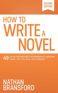 Title: How to Write a Novel: 49 Rules for Writing a Stupendously Awesome Novel That You Will Love Forever, Author: Nathan Bransford