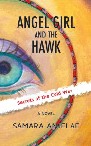 Title: Angel Girl and the Hawk: Secrets of the Cold War, Author: Samara Anjelae