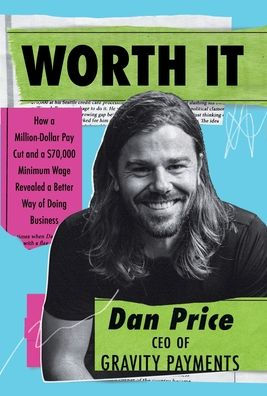 Worth It: How a Million-Dollar Pay Cut and $70,000 Minimum Wage Revealed Better Way of Doing Business