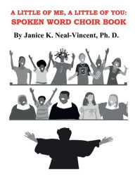 Title: A Little of Me: A Little of You:Spoken Word Choir Book, Author: Janice K. Neal-Vincent