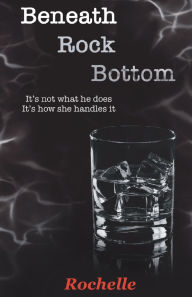 Ebook downloads online free Beneath Rock Bottom: It's not what he does. It's how she handles it. 9781734161441
