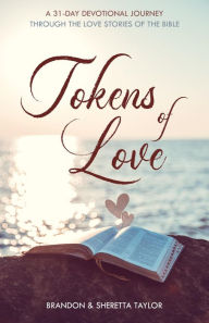 Title: Tokens of Love: A 31-Day Devotional Journey Through the Love Stories of the Bible, Author: Brandon Taylor