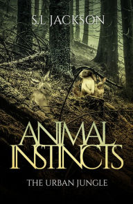 Title: Animal Instincts: The Urban Jungle, Author: S.L Jackson