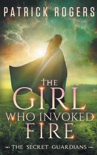 The Girl Who Invoked Fire: The Secret Guardians, Book 2