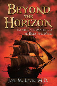 Title: Beyond the Horizon: Thoughts and Matters of the Body and Mind, Author: Joel M. Levin