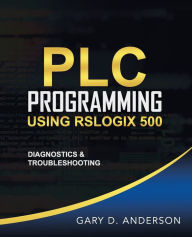 Title: PLC Programming Using RSLogix 500: Diagnostics & Troubleshooting, Author: Gary D Anderson