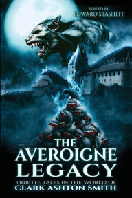 Title: The Averoigne Legacy: Tribute Tales in the World of Clark Ashton Smith, Author: Edward Stasheff