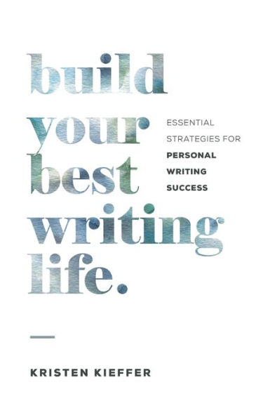 Build Your Best Writing Life: Essential Strategies for Personal Success
