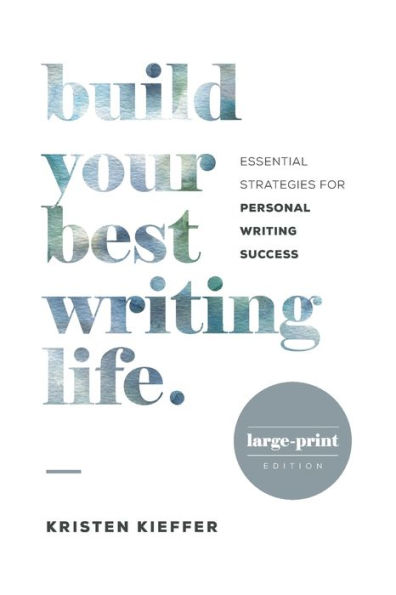 Build Your Best Writing Life: Essential Strategies for Personal Writing Success (Large-Print Edition)