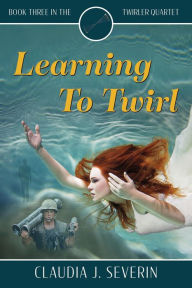 Title: Learning To Twirl, Author: Claudia J. Severin