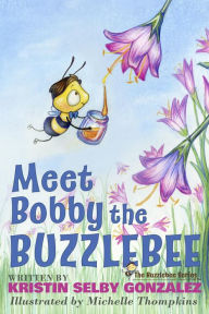 Title: Meet Bobby the Buzzlebee: The Buzzlebee Series, Author: Kristin Selby Gonzalez