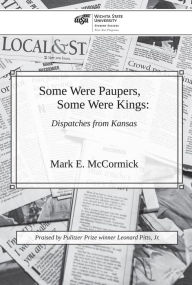 Title: Some Were Paupers, Some Were Kings: Dispatches from Kansas, Author: Mark E. McCormick