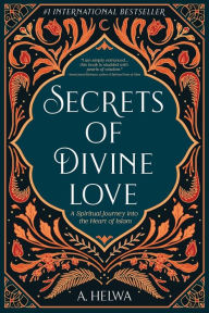 Pdf free ebooks download online Secrets of Divine Love: A Spiritual Journey into the Heart of Islam English version by A. Helwa