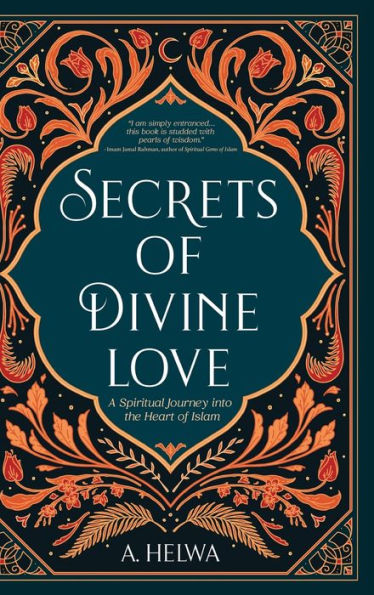 Secrets of Divine Love: A Spiritual Journey into the Heart of Islam