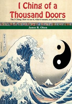 I Ching of a Thousand Doors: The I Ching: How to use it, what it meant, and what it means