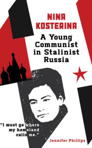 Title: Nina Kosterina: A Young Communist in Stalinist Russia, Author: Jennifer Phillips