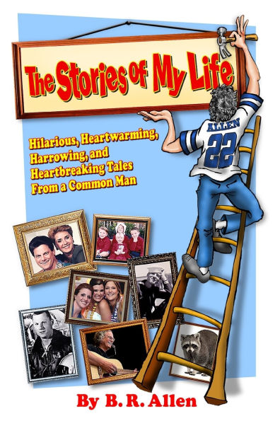 The Stories of My Life: Hilarious, Heartwarming, Harrowing, and Heartbreaking Tales From a Common Man