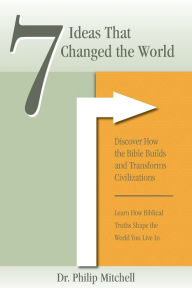 Title: 7 Ideas That Changed The World: Discover how the bible builds and transforms civilizations, Author: Phil Mitchell