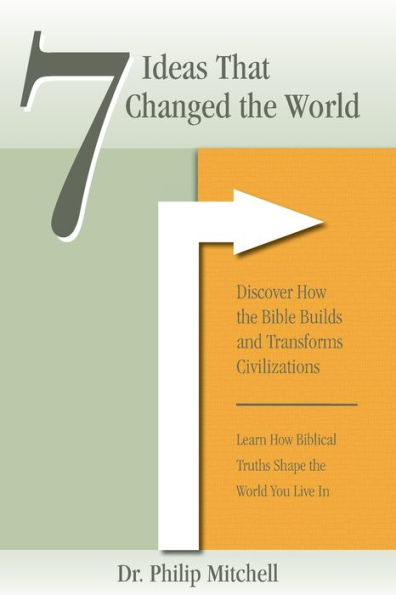 7 Ideas That Changed the World: Discover how bible builds and transforms civilizations