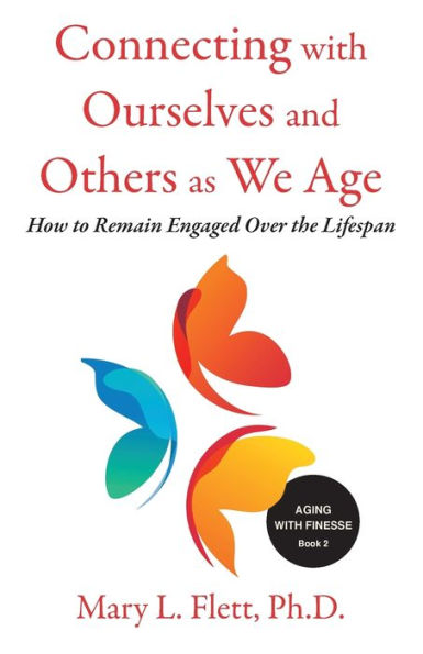 Connecting with Ourselves and Others as We Age: How to Remain Engaged over the Lifespan