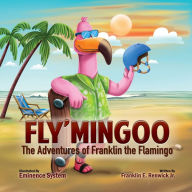 Title: Fly'Mingoo: The Adventures of Franklin the Flamingo, Author: Franklin E. Renwick Jr.