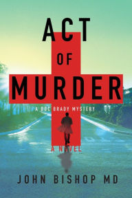 Title: Act of Murder: A Medical Thriller, Author: John Bishop