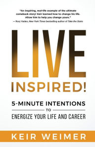 Title: Live Inspired!: 5-Minute Intentions to Energize Your Life and Career, Author: Keir Weimer