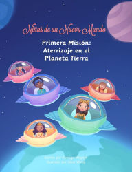 Title: Niñas de un Nuevo Mundo: Primera Misión: Aterrizaje en el Planeta Tierra, Author: Carolyn Wagner