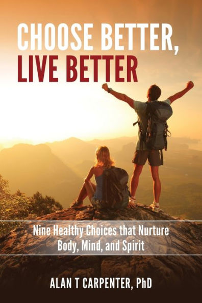 Choose Better, Live Better: Nine Healthy Choices that Nurture Body, Mind, and Spirit