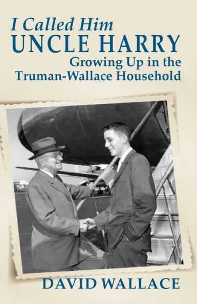 I Called Him Uncle Harry: Growing Up in the Truman-Wallace Household