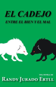 Title: EL CADEJO: ENTRE EL BIEN Y EL MAL, Author: RANDY JURADO ERTLL