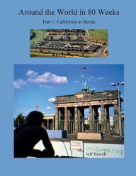 Title: Around the World in 80 Weeks - Part 1: California to Berlin:, Author: Jeff Bewell