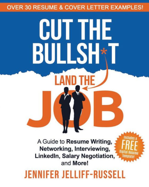 Cut the Bullsh*t Land Job: A Guide to Resume Writing, Interviewing, Networking, LinkedIn, Salary Negotiation, and More!
