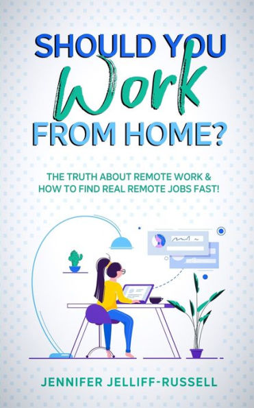 Should You Work from Home?: The Truth About Remote & How to Find Real Jobs Fast!