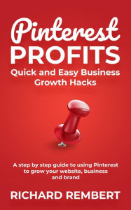 Title: Pinterest Profits: A step by step guide to using Pinterest to grow your website, business and brand., Author: Richard Rembert
