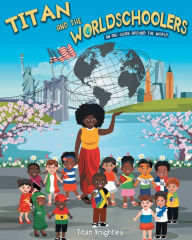 Title: Titan and the Worldschoolers: An ABC Guide Around the World, Author: Titan Knightley