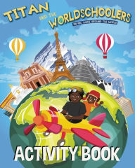 Title: Titan and the Worldschoolers Activity Book: An ABC Guide Around the World, Author: Titan Knightley