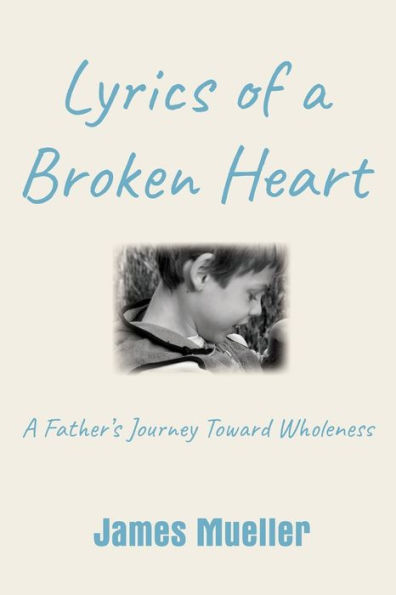 Lyrics of A Broken Heart: Father's Journey Toward Wholeness