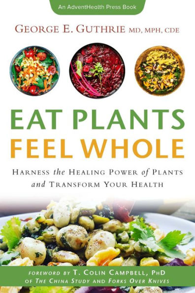 Eat Plants Feel Whole: Harness the Healing Power of Plants and Transform Your Health