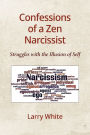 Confessions of a Zen Narcissist: Struggles with the Illusion of Self