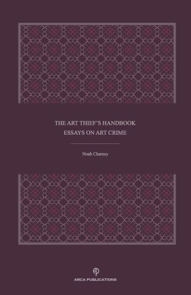 The Art Thief's Handbook: Essays on Art Crime